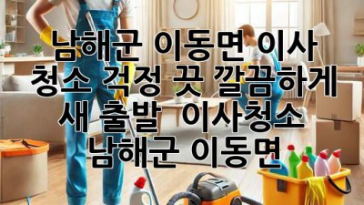 ✨ 남해군 이동면 이사, 청소 걱정 끗! 깔끔하게 새 출발 🏡 #이사청소 #남해군 #이동면