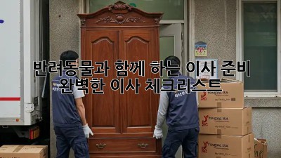반려동물과 함께 하는 이사 준비: 완벽한 이사 체크리스트!